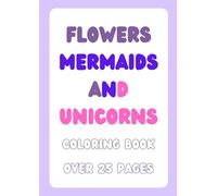 Flowers, Mermaids and Unicorns Colouring Book for Kids 25+ Pages