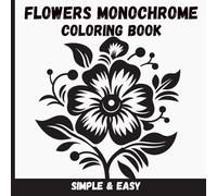 Flowers Monochrome Coloring Book: Floral Relaxation Pages for All Ages - Bold and Easy Designs with One Pen, One Color