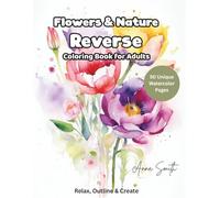 Flowers & Nature Reverse Coloring Book for Adults: Relaxing Botanical Watercolor Splashes for Stress Relief, Mindfulness, and Creative Outlining