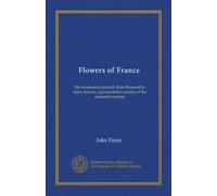 Flowers of France: the renaissance period, from Ronsard to Saint-Amant, representative poems of the sixteenth century
