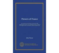 Flowers of France (v.2): the romantic period: Hugo to Leconte de Lisle: representative poems of the nineteenth century rendered into English verse in accordance with the original forms
