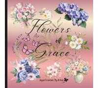 Flowers of Grace: An adult flower coloring book of 60 beautiful, fun & easy coloring designs such as roses, daisies, lilies, tulips, sunflowers & so much more.
