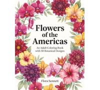 Flowers of the Americas: An Adult Coloring Book with 50 Beautiful Botanical Designs, Including National Flowers from 15 Countries Across North, Central, and South America (Flowers of the World)