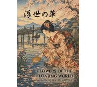 浮世の華 FLOWERS OF THE FLOATING WORLD: WOMEN OF EDO IN UKIYO-E