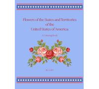 Flowers of the States and Territories of the United States of America: A Coloring Book: Coloring for All Ages!