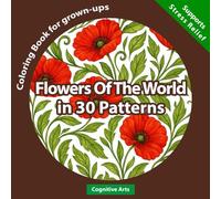 Flowers Of The World In 30 Patterns: Coloring Book For Adults, Supports Stress Relief, Featuring Flowers Of The World in 30 Floral Patterns
