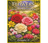 FLOWERS OF THE WORLD WORD SEARCH: 100 Flower-Themed Word Search Puzzles Featuring Beautiful Blooms from Around the World