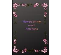 Flowers On My Mind: A Beautiful Floral Notebook for Notes, Writing, Planning and Daily Thoughts