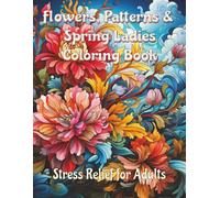 Flowers, Patterns & Spring Ladies Coloring Book: 100 Calm & Peaceful Flowers, Mandalas, Waterfalls, & Spring Ladies
