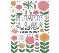 Flowers & Plants Bold and Easy Coloring Book: For children and adults, simple and large-scale nature drawings of plants and flowers. Relax and enjoy coloring