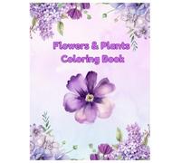 Flowers & Plants Coloring Book: Flowers Coloring Book , Relaxing and Fun Designsfor Nature Lovers of All Ages, Great Gift for Nature Lovers
