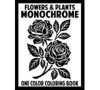 Flowers & Plants Monochrome One Color Coloring Book: Peaceful Botanical and Floral Designs, Only One Pen or Marker Needed (Monochrome Coloring Books)