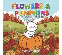 Flowers & Pumpkins - A Cozy Autumn Coloring Book: Beautiful Autumn Illustrations of Pumpkins, Flowers, and Whimsical Fall Scenes | A Relaxing Coloring Book for Teens and Adults