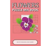 Flowers Puzzle Mix Book: Relaxing Mix of 6 Brain Games Inspired by Flowers, Nature & Peaceful Garden Moments | Easy-to-Read, Calming, Enjoyable Brain Activities (Flowers Puzzle Collection)