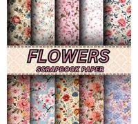 FLOWERS SCRAPBOOKING PAPER: 20 Double Sided Sheets for Scrapbooking, Junk Journals, Origami, Decoupage, Collage, Wrapping Paper, and Card Making.