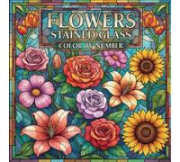 Flowers Stained Glass Color by Number: Beautiful Flower Coloring Book for Adults and Teens