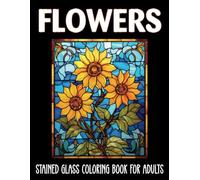 Flowers Stained Glass Coloring Book for Adults: 60 Aesthetic Designs for Anxiety and Depression