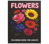 Flowers Stress Relief Coloring Book: for Adults - Bold and Easy, Simple and Big Designs for Relaxation Featuring Beautiful Flourishing Flowers