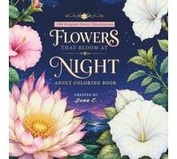 Flowers that Bloom at Night Adult Coloring Book: A Relaxing Coloring Journey Through Nature's Moonlit Blossoms