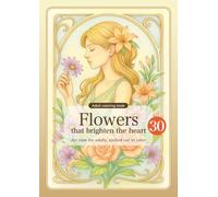 Flowers that brighten the heart: Art time for adults, spelled out in color (Adult Coloring Book)