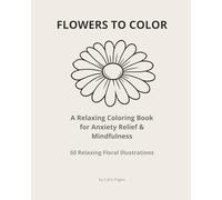 Flowers to Color: A Relaxing Coloring Book for Anxiety Relief & Mindfulness