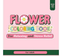 Flowers to Soothe the Soul: An Adult Coloring Book for Stress Relief and Relaxation: Beautiful floral designs to calm your mind, reduce anxiety, and inspire creativity.