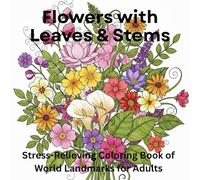 Flowers with Leaves & Stems: Adult Coloring Book for Stress Relief & Mindfulness: 55 Beautiful Botanical Designs with Detailed Petals, Leaves & Stems for Anxiety Relief & Relaxation