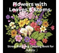 Flowers with Leaves & Stems: Adult Coloring Book for Stress Relief & Mindfulness: 75 Beautiful Botanical Designs with Detailed Petals, Leaves & Stems for Anxiety Relief & Relaxation