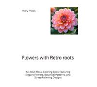 Flowers with Retro roots: An Adult Floral Coloring Book Featuring Elegant Flowers, Botanical Patterns, and Stress-Relieving Designs