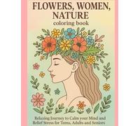 Flowers, Women, Nature - coloring book.: Relaxing Journey to Calm your Mind and Relief Stress for Teens, Adults and Seniors. (Flowers in the main role)