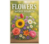 Flowers Word Search: 55 Word Search Puzzles Featuring Roses, Wildflowers, Botanical Gardens, Blooms & Floral Beauty with Interesting Facts, Useful Tips & Complete Solutions