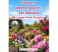 Flowers Word Search for Seniors: 80 Large Print Word Search Puzzles for Flower Lovers, Gardeners, Retirees and Adults