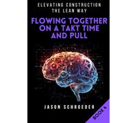 Flowing Together On A Takt Time & Pull: How To Flow On A Rhythm Without Push (Elevating Construction The Lean Way)