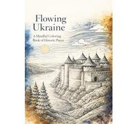 Flowing Ukraine: A Mindful Coloring Book of Historic Places: A Relaxing Line Art Coloring Book Featuring Ukraine’s Timeless Landscapes, Cities, and Landmarks (KRAINA: Lines That Cannot Be Caged)