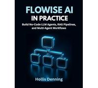 Flowise AI in Practice: Build No-Code LLM Agents, RAG Pipelines, and Multi-Agent Workflows