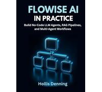 Flowise AI in Practice: Build No-Code LLM Agents, RAG Pipelines, and Multi-Agent Workflows