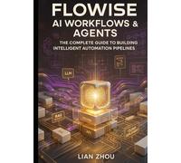 Flowise AI Workflows & Agents: The Complete Guide to Building Intelligent Automation Pipelines: LLMs, RAG, Vector Stores, Multi-Agent Systems, API ... Deployment (Flowise AI Engineering Series)