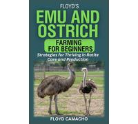 Floyd’s Emu and Ostrich Farming for Beginners: Strategies for Thriving in Ratite Care and Production