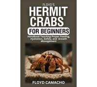 Floyd’s Hermit Crabs for Beginners: Handbook Teaching Proper Feeding, Hydration, Safety, and Growth Management