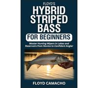 Floyd’s Hybrid Striped Bass for Beginners: Master Hunting Wipers In Lakes And Reservoirs from Novice to Confident Angler (Floyd’s Expert Fishing Series)