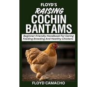Floyd’s Raising Cochin Bantams: Beginner-Friendly Handbook For Caring Feeding Breeding And Healthy Chickens (Floyd’s Smart Chicken Care Series)