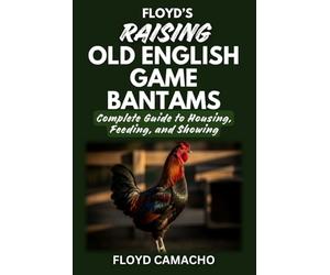 Floyd’s Raising Old English Game Bantams: Complete Guide to Housing Feeding Showing