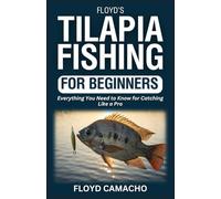 Floyd’s Tilapia Fishing for Beginners: Everything You Need to Know for Catching Like a Pro (Floyd’s Expert Fishing Series)