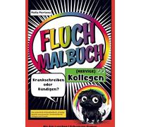 Fluch Malbuch (NERVIGE) Kollegen: Krankschreiben oder Kündigen? - Das sarkastische Schimpfmalbuch. 35 lustige Sprüche zum Ausmalen. Geschenkidee für Kollegen und Freunde.
