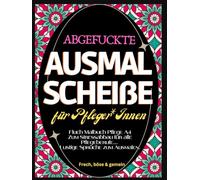 Fluch Malbuch Pflege A4: "Abgefuckte Ausmal Scheiße" für Pfleger*Innen. Zum Stressabbau für alle Pflegeberufe... Lustige Sprüche zum Ausmalen.