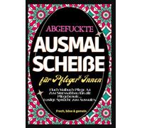 Fluch Malbuch Pflege A4: "Abgefuckte Ausmal Scheiße" für Pfleger*Innen. Zum Stressabbau für alle Pflegeberufe... Lustige Sprüche zum Ausmalen.