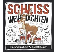 Fluchmalbuch für Weihnachtshasser: Scheiss Weihnachten - Das Anti Weihnachten Malbuch für Erwachsene, Lustiges Weihnachtsgeschenk für Männer, Ich hasse Weihnachten, Geschenke für Weihnachtsmuffel
