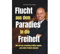 Flucht aus dem Paradies in die Freiheit: Wie ich alles verlor, neu begann - und mit Mindset, Strategie & Immobilien finanzielle Freiheit erreiche