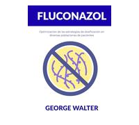 Fluconazol: Optimización de las estrategias de dosificación en diversas poblaciones de pacientes