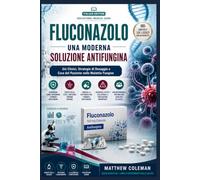 Fluconazolo Una Moderna Soluzione Antifungina: Usi Clinici, Strategie di Dosaggio e Cura del Paziente nelle Malattie Fungine